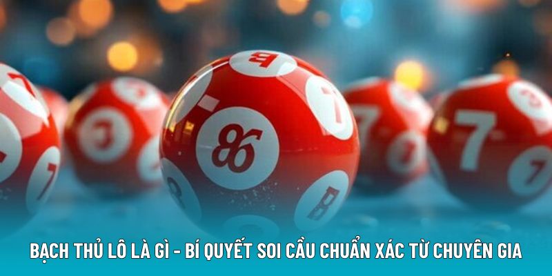Bạch Thủ Lô Là Gì - Bí Quyết Soi Cầu Chuẩn Xác Từ Chuyên Gia