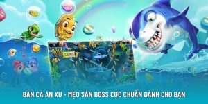 Bắn Cá Ăn Xu - Mẹo Săn Boss Cực Chuẩn Dành Cho Bạn
