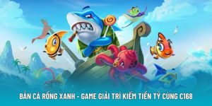 Bắn Cá Rồng Xanh - Game Giải Trí Kiếm Tiền Tỷ Cùng C168