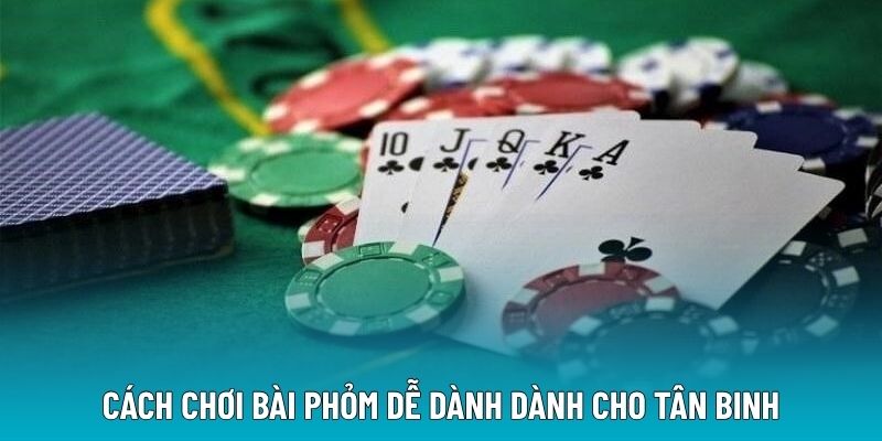Cách chơi bài phỏm dễ dành dành cho tân binh