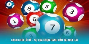 Cách Chơi Lô Đề – Sự Lựa Chọn Hàng Đầu Tại Nhà Cái