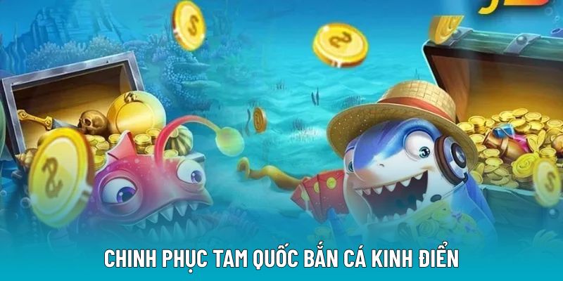 Chinh phục tam quốc bắn cá kinh điển