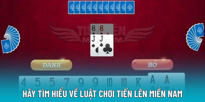 Hãy tìm hiểu về luật chơi tiến lên miền Nam