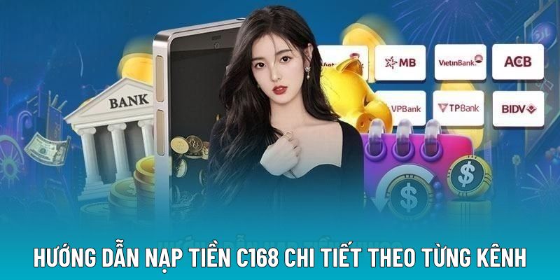 Hướng dẫn nạp tiền C168 chi tiết theo từng kênh