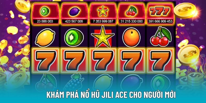 Khám phá nổ hũ Jili Ace cho người mới