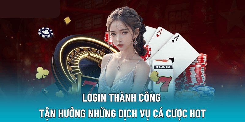 Login thành công tận hưởng những dịch vụ cá cược hot