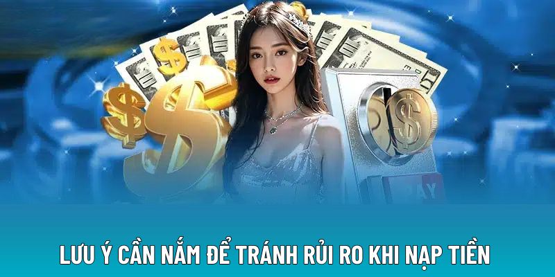 Lưu ý cần nắm để tránh rủi ro khi nạp tiền