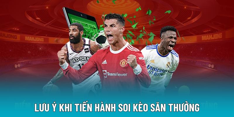 Lưu ý khi tiến hành soi kèo săn thưởng