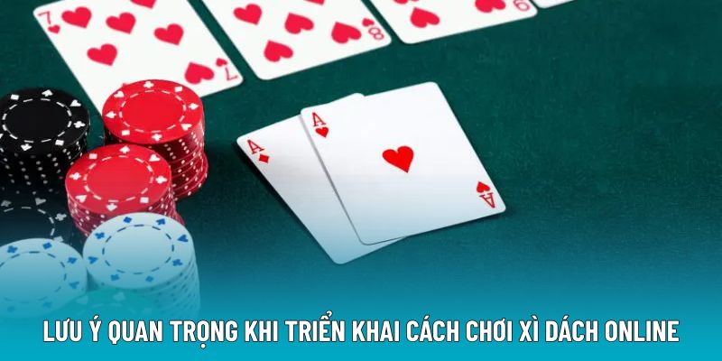 Lưu ý quan trọng khi triển khai cách chơi xì dách online