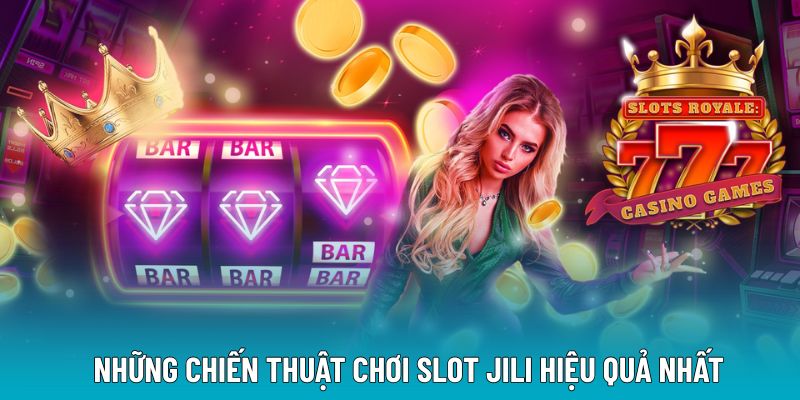 Những chiến thuật chơi slot Jili hiệu quả nhất