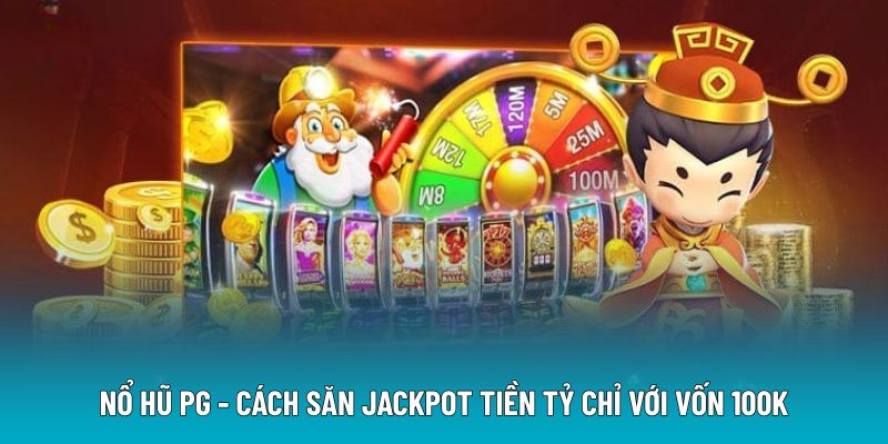 Nổ Hũ PG - Cách Săn Jackpot Tiền Tỷ Chỉ Với Vốn 100k