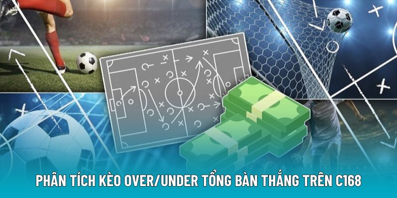 Phân tích kèo Over/Under tổng bàn thắng trên C168