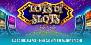 Slot Game Jili ACE - Đình Cao Giải Trí Tại Nhà Cái C168