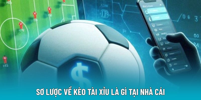 Sơ lược về kèo tài xỉu là gì tại nhà cái