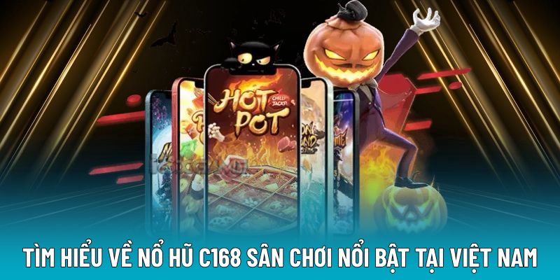 Tìm hiểu về Nổ hũ C168 sân chơi nổi bật tại Việt Nam