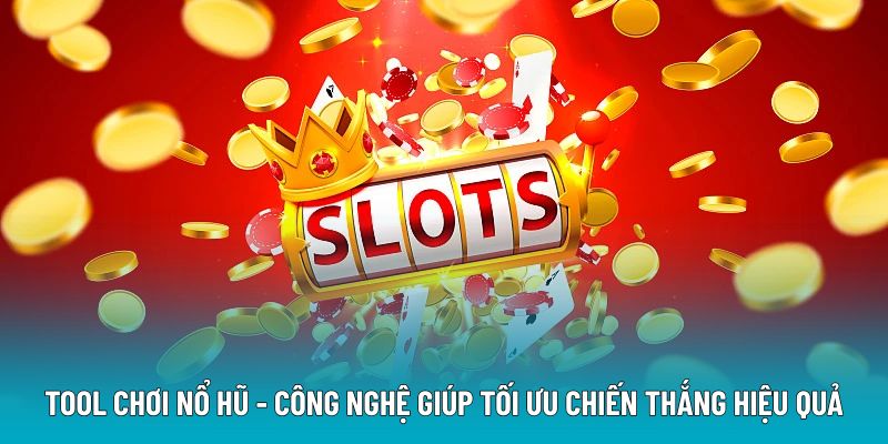 Tool Chơi Nổ Hũ - Công Nghệ Giúp Tối Ưu Chiến Thắng Hiệu Quả