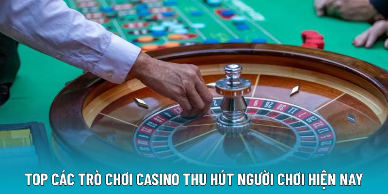 Top các trò chơi casino thu hút người chơi hiện nay