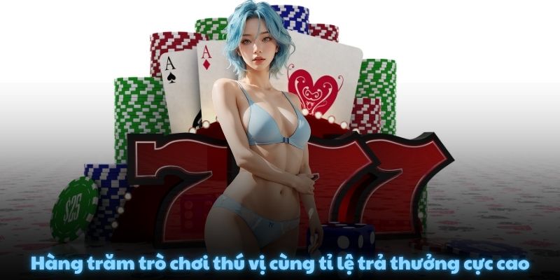 Hàng trăm trò chơi thú vị cùng tỉ lệ trả thưởng cực cao